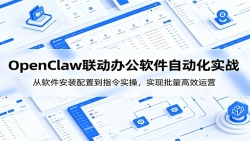 OpenClaw自动化实操课：从软件安装配置到指令实操，实现批量高效运营