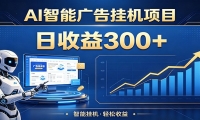懒人躺赚神器，AI广告挂机日破300+，可单机可矩阵放大，轻松开启稳定被动增