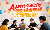 AI时代文案创作与变现全流程，从工具使用者进阶为AI指挥官，实现文案量产与