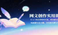 网文创作实用课：从入门底层逻辑到开篇、期待感写法、场面描写及大纲、书名
