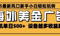 2025最新风口 海外美金广告 单机单日500+ 可无限放大 设备越多收益越大 轻