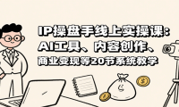 IP操盘手线上实操课：AI工具、内容创作、商业变现等20节系统教学