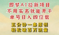 2025抖音新项目，即梦AI拉新，不用实名就能做，几分钟一条原创作品，全职日