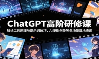 ChatGPT高阶研修课：解析工具原理与提示词技巧，AI漫剧创作等多场景落地应