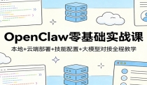 OpenClaw零基础实战课：本地+云端部署+技能配置+大模型对接全程教学