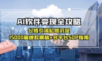 AI软件变现全攻略：公域引流私域沉淀，15000篇爆款模板+多平台SOP指南