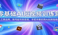 零基础AI短视频训练营：从工具运用、账号起号到变现，手把手教你用AI玩转短