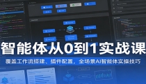 智能体从0到1实战课：覆盖工作流搭建、插件配置，全场景AI智能体实操技巧