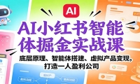 AI小红书智能体掘金实战课：智能体搭建、虚拟产品变现，打造一人盈利公司（