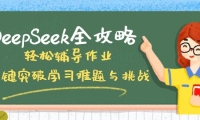 DeepSeek全攻略，轻松辅导作业，一键突破学习难题与挑战！