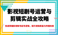 影视短剧号运营与剪辑实战全攻略，快速掌握影视账号起号逻辑，提升视频质量