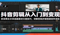 抖音剪辑从入门到变现：资深博主分享选题素材文案技巧，详解剪辑步骤规避创
