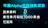 币圈alpha空投挂机项目 简单暴利 单号单月轻松1000+美金 可矩阵
