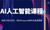 AI人工智能课程，场景介绍及应用，利用Deepseek制作高质量视频