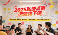 2025私域流量运营线下课，系统讲解私域基建/客户分层/朋友圈文案/公域引流
