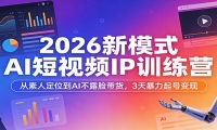 2026新模式AI短视频IP训练营：从素人定位到AI不露脸带货，3天暴力起号变现