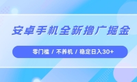 安卓手机全新撸广掘金，零门槛不养机，每天稳定收益30+