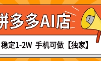 独家项目，拼多多虚拟AI店，月稳定1-2W，手机可做