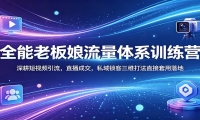 全能老板娘流量体系训练营：深耕短视频引流，直播成交，私域锁客三维打法直