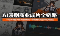 AI漫剧商业成片全链路：一站式掌握从脚本分镜角色一致性把控到音效后期包装