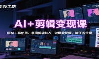 AI+剪辑变现课：学AI工具使用、掌握剪辑技巧，做爆款视频，接任务带货