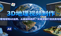 3D地理视频制作，从谷歌地球到AE运用，从基础到高阶，实操讲解打造优质地理