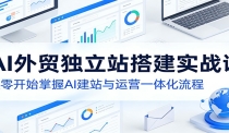 AI外贸独立站搭建实战课：从零开始掌握AI建站与运营一体化流程
