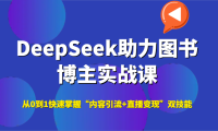 DeepSeek助力图书博主实战课，从0到1快速掌握“内容引流+直播变现”双技能