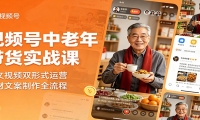 视频号中老年带货实战课：图文视频双形式运营，选材文案制作全流程