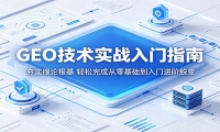 GEO技术实战入门指南：夯实理论根基，轻松完成从零基础到入门进阶蜕变