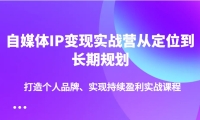 自媒体IP变现实战营从定位到长期规划，打造个人品牌、实现持续盈利实战课程