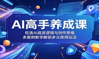 AI高手养成课：吃透AI底层逻辑与创作思维，多案例教学解锁多元使用玩法