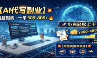 AI代写副业，电脑搬砖，一单300-800+，小白轻松上手，附免费接单渠道