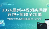 2026最新AI视频实操课：豆包+剪映全功能，特效卡点动画批量出片教学