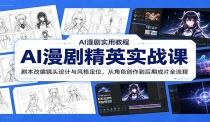AI漫剧精英实战课：剧本改编镜头设计与风格定位，从角色创作到后期成片全流