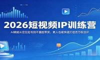 2026短视频IP训练营：AI赋能从定位起号到不露脸带货，素人也能快速打造百万