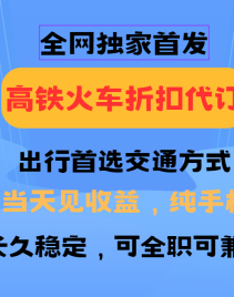 全网独家首发   全国高铁火车折扣代订   新手当日变现  纯手机操作 日入100