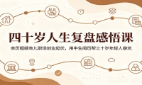 四十岁人生复盘感悟课：亲历婚姻育儿职场创业起伏，用半生阅历帮三十岁年轻