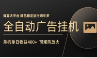全自动广告联盟挂机 单机日收益400+ 无需人工看守 可矩阵放大 稳定输出两年