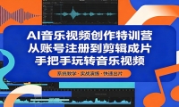 AI音乐视频创作特训营：从账号注册到剪辑成片，手把手玩转音乐视频