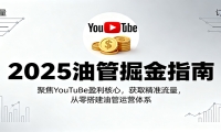 2025油管掘金指南：聚焦YouTuBe盈利核心，获取精准流量，从零搭建油管运营