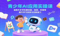青少年AI应用实操课：语数外多学科兼绘画、视频、剪辑等提升学习效率与创新