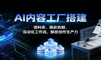 AI内容工厂搭建：语料库、爆款拆解、自动化工作流，解放创作生产力