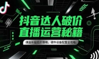 抖音达人破价直播运营秘籍，佣金补贴低价策略，硬件设备配置全攻略