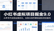 小红书虚拟项目掘金9.0 ：从养号开店到运维优化，玩转AI创作解锁虚拟项目盈