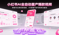 小红书AI全自动量产爆款视频，单账号日更百条视频，7天搭建不封号矩阵流量