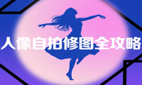 人像自拍修图全攻略：含基础、构图、多种风格拍摄技巧，拍出各类大片，展现