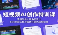 短视频AI创作特训课：零基础学文案角色设计，玩转多款工具与剪映打造优质短