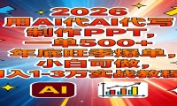 2026用AI代写制作PPT，一单500+，年底旺季爆单，小白可做，月入1-3万实战教