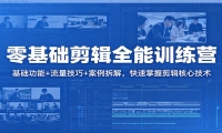 零基础剪辑全能训练营：基础功能+流量技巧+案例拆解，快速掌握剪辑核心技术